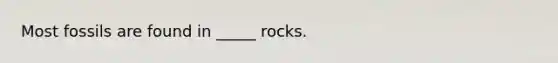 Most fossils are found in _____ rocks.