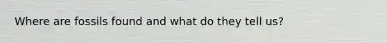 Where are fossils found and what do they tell us?