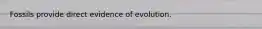 Fossils provide direct evidence of evolution.