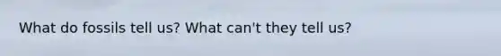 What do fossils tell us? What can't they tell us?