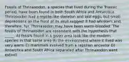 Fossils of Thrinaxodon, a species that lived during the Triassic period, have been found in both South Africa and Antarctica. Thrinaxodon had a reptile-like skeleton and laid eggs, but small depressions on the front of its skull suggest it had whiskers and, therefore, fur. Thrinaxodon may have been warm-blooded. The fossils of Thrinaxodon are consistent with the hypothesis that _____. A) fossils found in a given area look like the modern species in that same area B) the environment where it lived was very warm C) mammals evolved from a reptilian ancestor D) Antarctica and South Africa separated after Thrinaxodon went extinct