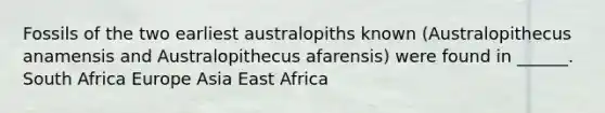 Fossils of the two earliest australopiths known (Australopithecus anamensis and Australopithecus afarensis) were found in ______. South Africa Europe Asia East Africa