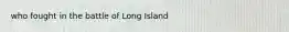 who fought in the battle of Long Island