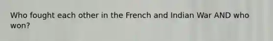 Who fought each other in the French and Indian War AND who won?