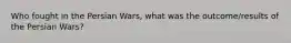 Who fought in the Persian Wars, what was the outcome/results of the Persian Wars?