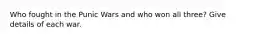 Who fought in the Punic Wars and who won all three? Give details of each war.