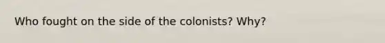 Who fought on the side of the colonists? Why?