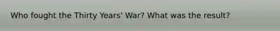 Who fought the Thirty Years' War? What was the result?