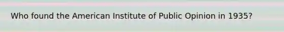 Who found the American Institute of Public Opinion in 1935?