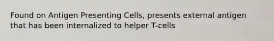 Found on Antigen Presenting Cells, presents external antigen that has been internalized to helper T-cells