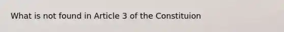 What is not found in Article 3 of the Constituion