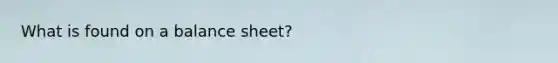 What is found on a balance sheet?