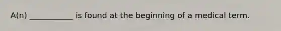 A(n) ___________ is found at the beginning of a medical term.