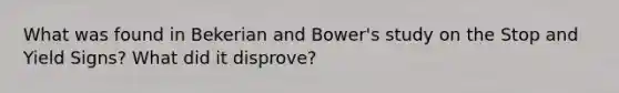 What was found in Bekerian and Bower's study on the Stop and Yield Signs? What did it disprove?