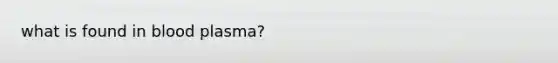 what is found in blood plasma?