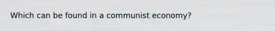 Which can be found in a communist economy?