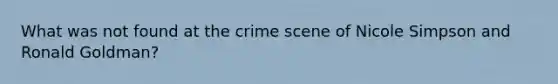 What was not found at the crime scene of Nicole Simpson and Ronald Goldman?