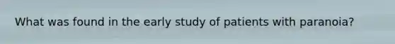 What was found in the early study of patients with paranoia?