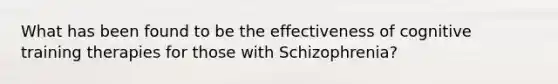 What has been found to be the effectiveness of cognitive training therapies for those with Schizophrenia?