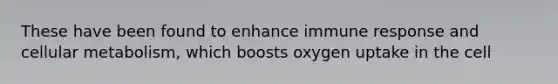 These have been found to enhance immune response and cellular metabolism, which boosts oxygen uptake in the cell
