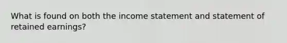 What is found on both the income statement and statement of retained earnings?