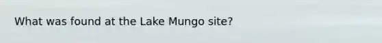 What was found at the Lake Mungo site?