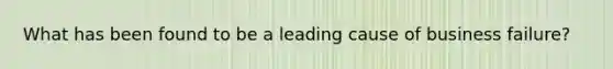 What has been found to be a leading cause of business failure?