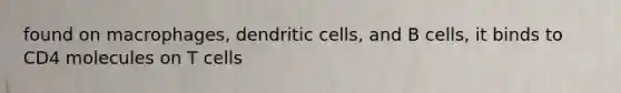 found on macrophages, dendritic cells, and B cells, it binds to CD4 molecules on T cells