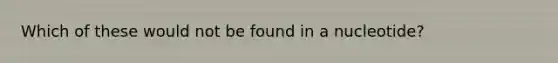 Which of these would not be found in a nucleotide?