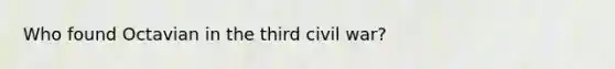 Who found Octavian in the third civil war?