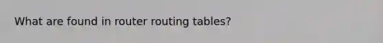 What are found in router routing tables?