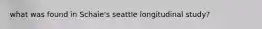 what was found in Schaie's seattle longitudinal study?