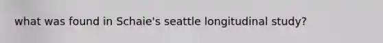 what was found in Schaie's seattle longitudinal study?