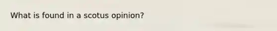 What is found in a scotus opinion?