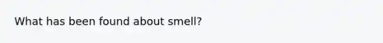 What has been found about smell?