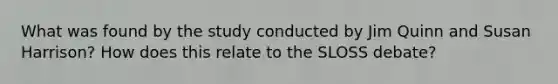 What was found by the study conducted by Jim Quinn and Susan Harrison? How does this relate to the SLOSS debate?