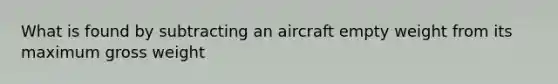 What is found by subtracting an aircraft empty weight from its maximum gross weight