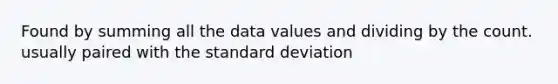 Found by summing all the data values and dividing by the count. usually paired with the <a href='https://www.questionai.com/knowledge/kqGUr1Cldy-standard-deviation' class='anchor-knowledge'>standard deviation</a>