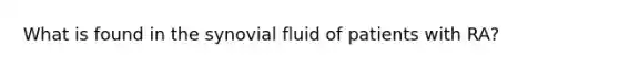 What is found in the synovial fluid of patients with RA?