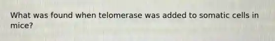 What was found when telomerase was added to somatic cells in mice?