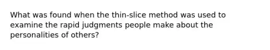 What was found when the thin-slice method was used to examine the rapid judgments people make about the personalities of others?