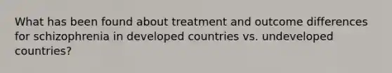 What has been found about treatment and outcome differences for schizophrenia in developed countries vs. undeveloped countries?