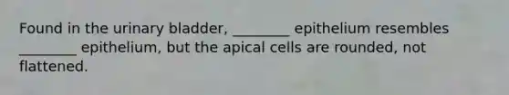 Found in the urinary bladder, ________ epithelium resembles ________ epithelium, but the apical cells are rounded, not flattened.