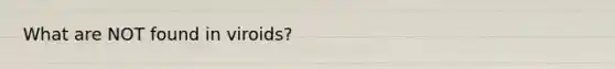 What are NOT found in viroids?