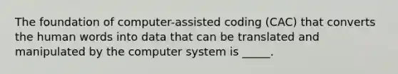 The foundation of computer-assisted coding (CAC) that converts the human words into data that can be translated and manipulated by the computer system is _____.