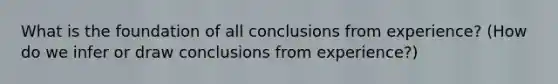 What is the foundation of all conclusions from experience? (How do we infer or draw conclusions from experience?)