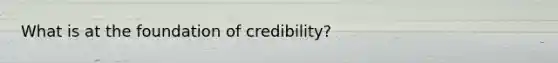 What is at the foundation of credibility?