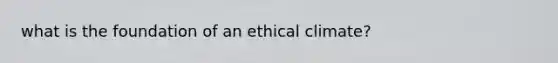 what is the foundation of an ethical climate?