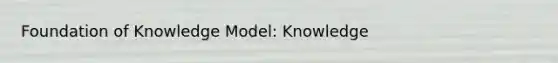 Foundation of Knowledge Model: Knowledge