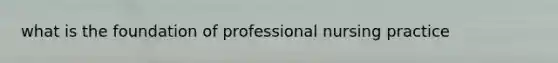 what is the foundation of professional nursing practice